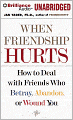 When Friendship Hurts: How to Deal with Friends Who Betray, Abandon, or Wound You