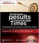 Predictable Results in Unpredictable Times: 4 Essentials for Great Performance in Good Times and Bad