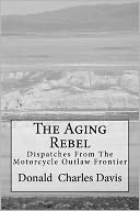 The Aging Rebel: Dispatches from the Motorcycle Outlaw Frontier