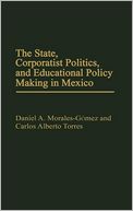 The State, Corporatist Politics, and Educational Policy Making in Mexico