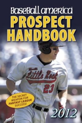 Baseball America 2012 Prospect Handbook: The 2012 Expert Guide to Baseball Prospects and MLB Organization Rankings