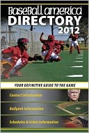Baseball America 2012 Directory: 2012 Baseball Reference, Schedules, Contacts, Phone Info & More