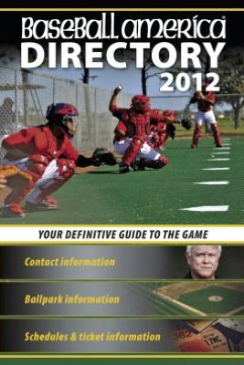 Baseball America 2012 Directory: 2012 Baseball Reference, Schedules, Contacts, Phone Info & More