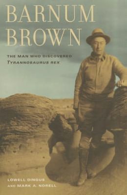 Barnum Brown: The Man Who Discovered <i>Tyrannosaurus rex</i>