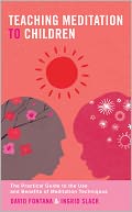 Teaching Meditation to Children: The Practical Guide to the Use and Benefits of Meditation Techniques