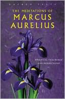 The Meditations of Marcus Aurelius: Spiritual Teachings and Reflections
