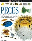 Peces (Guias Visuales Serie #20): Descubre el Asombroso Mundo de los Peces: Su Evolucion, Como Viven y Sus Extranos y Maravillosos Habitos