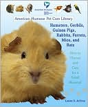 Hamsters, Gerbils, Guinea Pigs, Rabbits, Ferrets, Mice, and Rats: How to Choose and Care for a Small Mammal