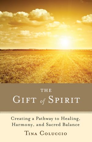 The Gift of Spirit: Creating a Pathway to Healing, Harmony, and Sacred Balance