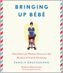 Bringing Up Bebe: One American Mother Discovers the Wisdom of French Parenting