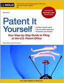 Patent It Yourself: Your Step-by-Step Guide to Filing at the U.S. Patent Office