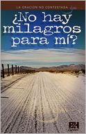 La Oracion no Contestada: No hay milagros para mi?