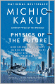 Physics of the Future: How Science Will Shape Human Destiny and Our Daily Lives by the Year 2100