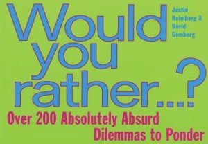 Would You Rather...?: Over 200 Incredibly Inane, Utterly Unprofound, Absolutely Absurd Dilemmas to Ponder
