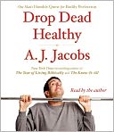 Drop Dead Healthy: One Man's Humble Quest for Bodily Perfection