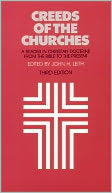 Creeds of the Churches: A Reader in Christian Doctrine from the Bible to the Present