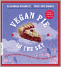 Vegan Pie in the Sky: 75 Out-of-This-World Recipes for Pies, Tarts, Cobblers, and More