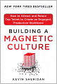 Building a Magnetic Culture: How to Attract and Retain Top Talent to Create an Engaged, Productive Workforce