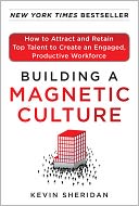 Building a Magnetic Culture: How to Attract and Retain Top Talent to Create an Engaged, Productive Workforce
