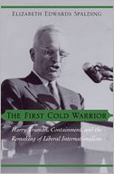 The First Cold Warrior: Harry Truman, Containment, and the Remaking of Liberal Internationalism