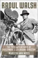 download Raoul Walsh : The True Adventures of Hollywood's Legendary Director book