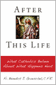After This Life: What Catholics Believe About What Happens Next