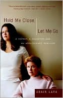 Hold Me Close, Let Me Go: A Mother, A Daughter And An Adolescence Survived