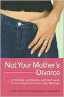 Not Your Mother's Divorce: A Practical, Girlfriend-to-Girlfriend Guide to Surviving the End of a Young Marriage
