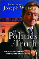 The Politics of Truth: Inside the Lies that Led to War and Betrayed My Wife's CIA Identity