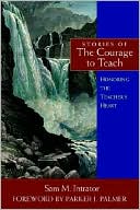 Stories of the Courage to Teach: Honoring the Teacher's Heart
