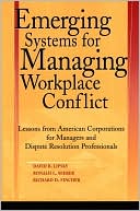 Emerging Systems for Managing Workplace Conflict: Lessons from American Corporations for Managers and Dispute Resolution Professionals