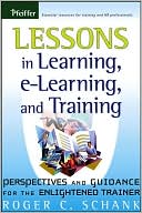 Lessons in Learning, e-Learning, and Training: Perspectives and Guidance for the Enlightened Trainer