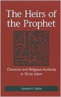The Heirs of the Prophet: Charisma and Religious Authority in Shi'ite Islam