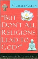 But Don't All Religions Lead to God?: Navigating the Multi-Faith Maze