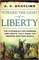 Toward the Light of Liberty: The Struggles for Freedom and Rights That Made the Modern Western World