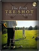 The First Tee Shot: A Parent's Guide to Teaching Kids Golf