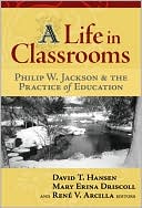 A Life in Classrooms: Philip W. Jackson and the Practice of Education