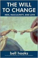 The Will to Change: Men, Masculinity, and Love