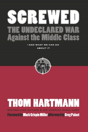 Screwed: The Undeclared War Against the Middle Class - And What We Can Do about It (Expanded)