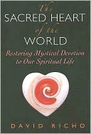 The Sacred Heart of the World: Restoring Mystical Devotion to Our Spiritual Life