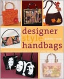 Designer Style Handbags: Techniques and Projects for Unique, Fun, and Elegant Designs from Classic to Retro