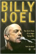 Billy Joel The Life and Times of an Angry Young Man