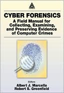 Cyber Forensics: A Field Manual for Collecting,Examining,and Preserving Evidence of Computer Crimes
