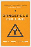 Dangerous Calling: Confronting the Unique Challenges of Pastoral Ministry