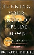 Turning Your World Upside Down: Kingdom Priorities in the Parables of Jesus
