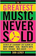 The Greatest Music Never Sold: Secrets of Legendary Lost Albums by David Bowie, Seal, Beastie Boys, 50 Cent, Chicago, Mick Jagger and More!