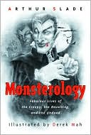 Monsterology: Fabulous Lives of the Creepy, the Revolting, and the Undead