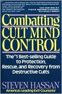 Combatting Cult Mind Control: The #1 Best-Selling Guide to Protection, Rescue, and Recovery from Destructive Cults