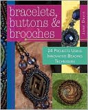 Bracelets, Buttons & Brooches: 20 Projects Using Innovative Beading Techniques
