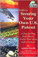 The Complete Guide to Securing Your Own U. S. Patent: A Step-by-Step Road Map to Protect Your Ideas and Inventions